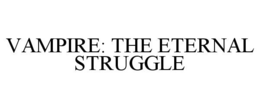 VAMPIRE: THE ETERNAL STRUGGLE trademark