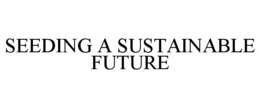 SEEDING A SUSTAINABLE FUTURE trademark