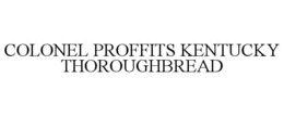 COLONEL PROFFITS KENTUCKY THOROUGHBREAD trademark