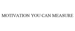 MOTIVATION YOU CAN MEASURE trademark