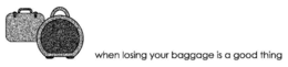 WHEN LOSING YOUR BAGGAGE IS A GOOD THING trademark