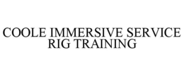 COOLE IMMERSIVE SERVICE RIG TRAINING trademark