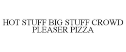 HOT STUFF BIG STUFF CROWD PLEASER PIZZA trademark