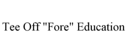 TEE OFF "FORE" EDUCATION trademark