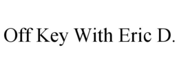 OFF KEY WITH ERIC D. trademark