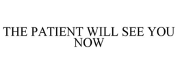 THE PATIENT WILL SEE YOU NOW trademark