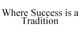 WHERE SUCCESS IS A TRADITION trademark