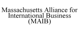 MASSACHUSETTS ALLIANCE FOR INTERNATIONAL BUSINESS (MAIB) trademark