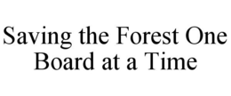 SAVING THE FOREST ONE BOARD AT A TIME trademark