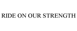 RIDE ON OUR STRENGTH trademark