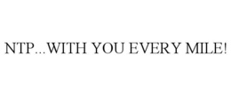NTP...WITH YOU EVERY MILE! trademark