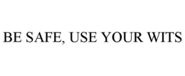 BE SAFE, USE YOUR WITS trademark