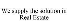 WE SUPPLY THE SOLUTION IN REAL ESTATE trademark