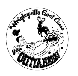 WRIGLEYVILLE GOAT CURSE C YER OUTTA HERE! trademark