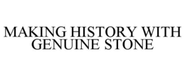 MAKING HISTORY WITH GENUINE STONE trademark