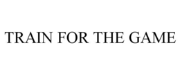 TRAIN FOR THE GAME trademark