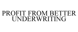 PROFIT FROM BETTER UNDERWRITING trademark