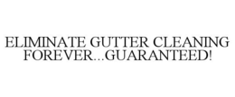ELIMINATE GUTTER CLEANING FOREVER...GUARANTEED! trademark