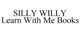 SILLY WILLY LEARN WITH ME BOOKS trademark