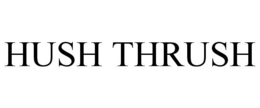 HUSH THRUSH trademark