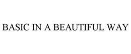 BASIC IN A BEAUTIFUL WAY trademark