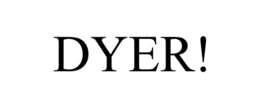 DYER! trademark