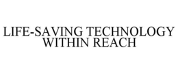 LIFE-SAVING TECHNOLOGY WITHIN REACH trademark