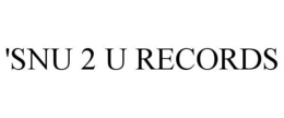 'SNU 2 U RECORDS trademark