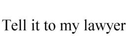 TELL IT TO MY LAWYER trademark