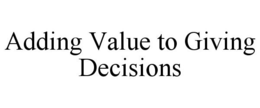 ADDING VALUE TO GIVING DECISIONS trademark