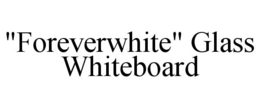 "FOREVERWHITE" GLASS WHITEBOARD trademark