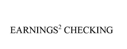 EARNINGS2 CHECKING trademark