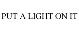 PUT A LIGHT ON IT trademark