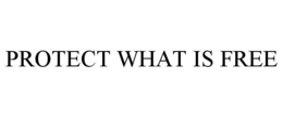 PROTECT WHAT IS FREE trademark