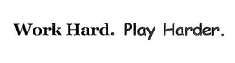 WORK HARD. PLAY HARDER. trademark