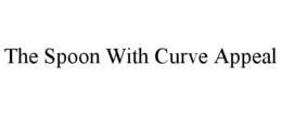 THE SPOON WITH CURVE APPEAL trademark