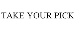 TAKE YOUR PICK trademark