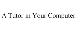 A TUTOR IN YOUR COMPUTER trademark