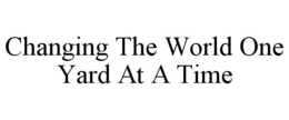 CHANGING THE WORLD ONE YARD AT A TIME trademark