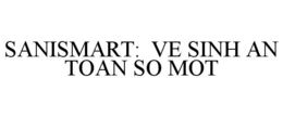 SANISMART: VE SINH AN TOAN SO MOT trademark