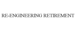 RE-ENGINEERING RETIREMENT trademark