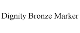 DIGNITY BRONZE MARKER trademark