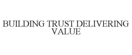 BUILDING TRUST DELIVERING VALUE trademark