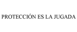 PROTECCIÓN ES LA JUGADA trademark
