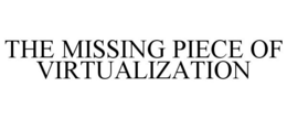 THE MISSING PIECE OF VIRTUALIZATION trademark