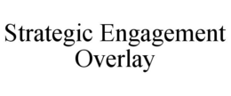 STRATEGIC ENGAGEMENT OVERLAY trademark