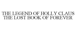 THE LEGEND OF HOLLY CLAUS THE LOST BOOK OF FOREVER trademark