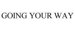 GOING YOUR WAY trademark