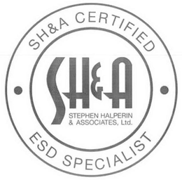 SH&A CERTIFIED ESD SPECIALIST SH&A STEPHEN HALPERIN & ASSOCIATES, LTD. trademark