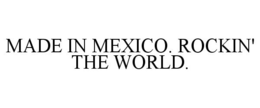 MADE IN MEXICO. ROCKIN' THE WORLD. trademark